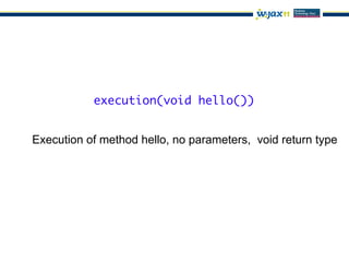 execution(void hello())


Execution of method hello, no parameters, void return type
 