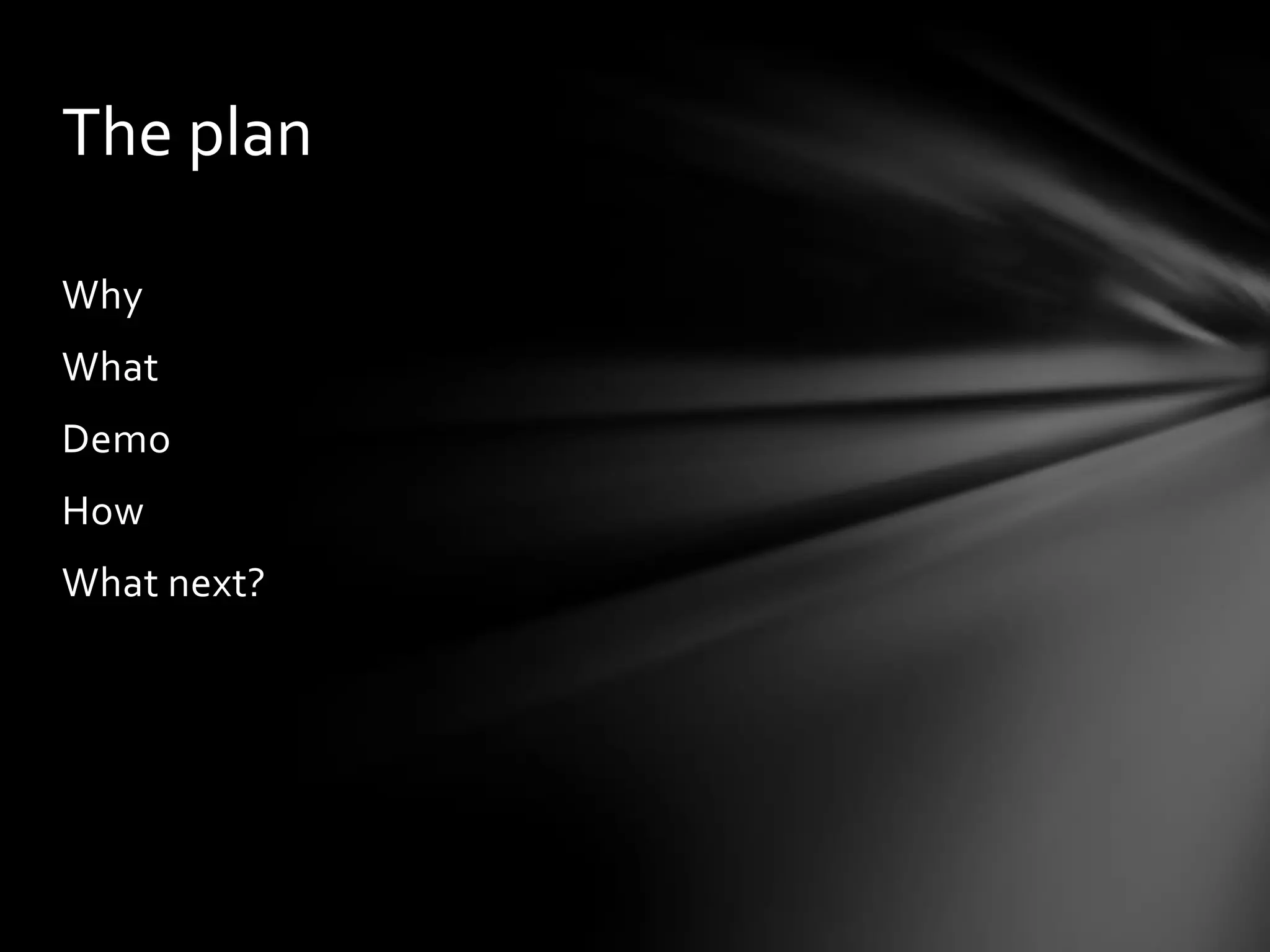 The plan

Why
What
Demo
How
What next?
 