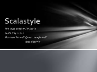 The style checker for Scala
Scala Days 2012
Matthew Farwell @matthewfarwell
                  @scalastyle
 