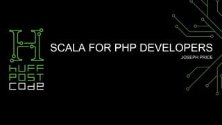 SCALA FOR PHP DEVELOPERS
JOSEPH PRICE
 