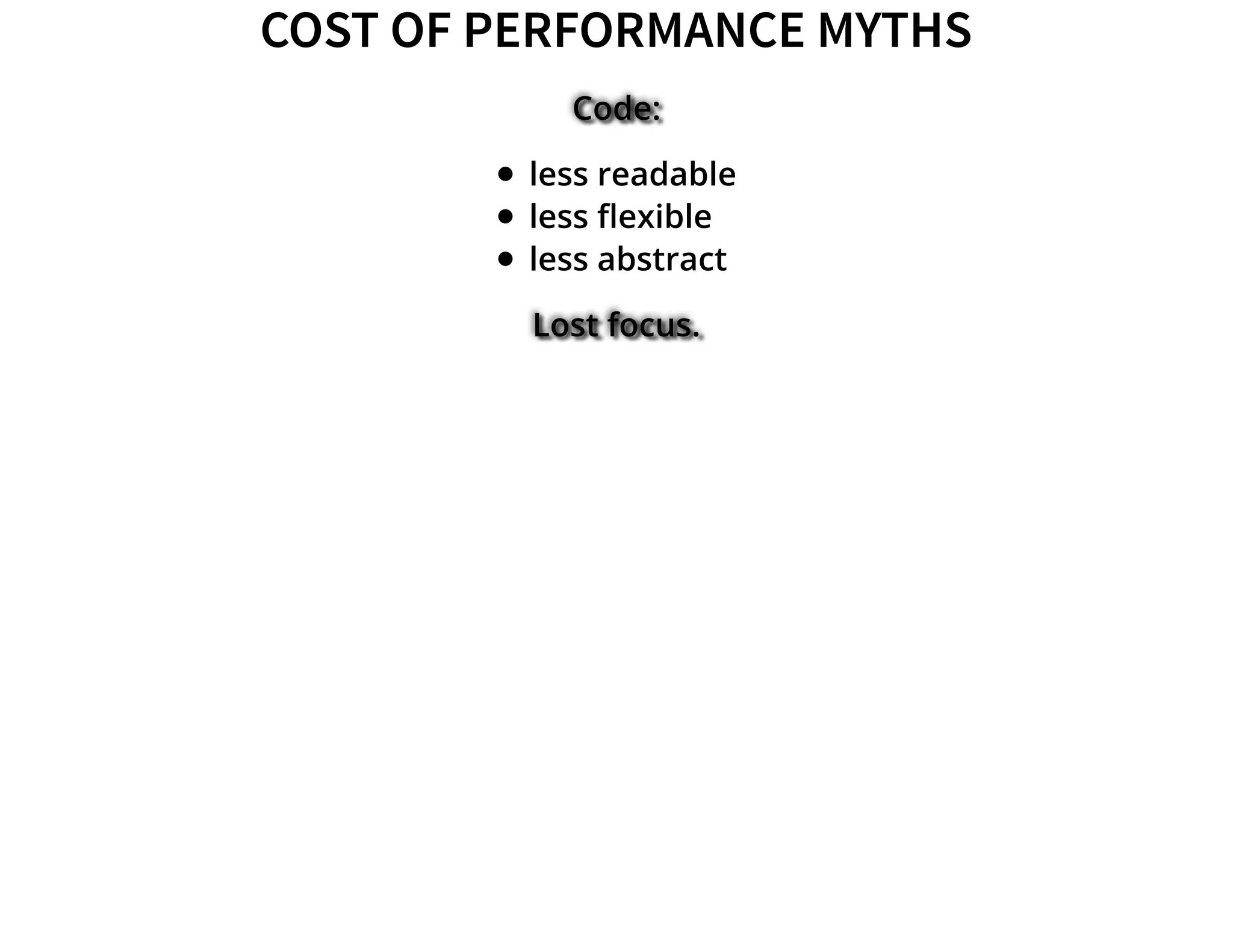 COST OF PERFORMANCE MYTHSCOST OF PERFORMANCE MYTHS
Code:
less readable
less �exible
less abstract
Lost focus.
 