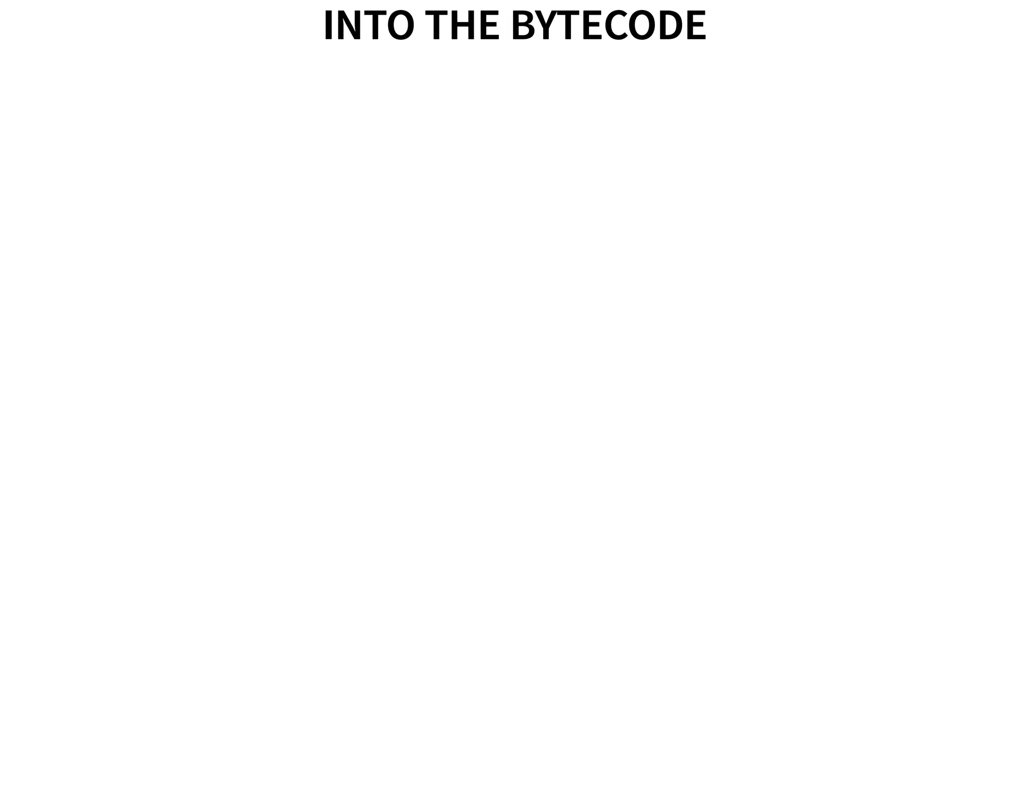 INTO THE BYTECODEINTO THE BYTECODE
 