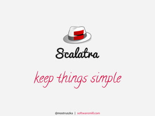 keep things simple
@mostruszka | softwaremill.com
 