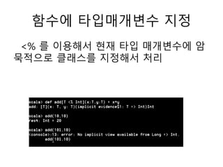 함수에 타입매개변수 지정
<% 를 이용해서 현재 타입 매개변수에 암
묵적으로 클래스를 지정해서 처리
 