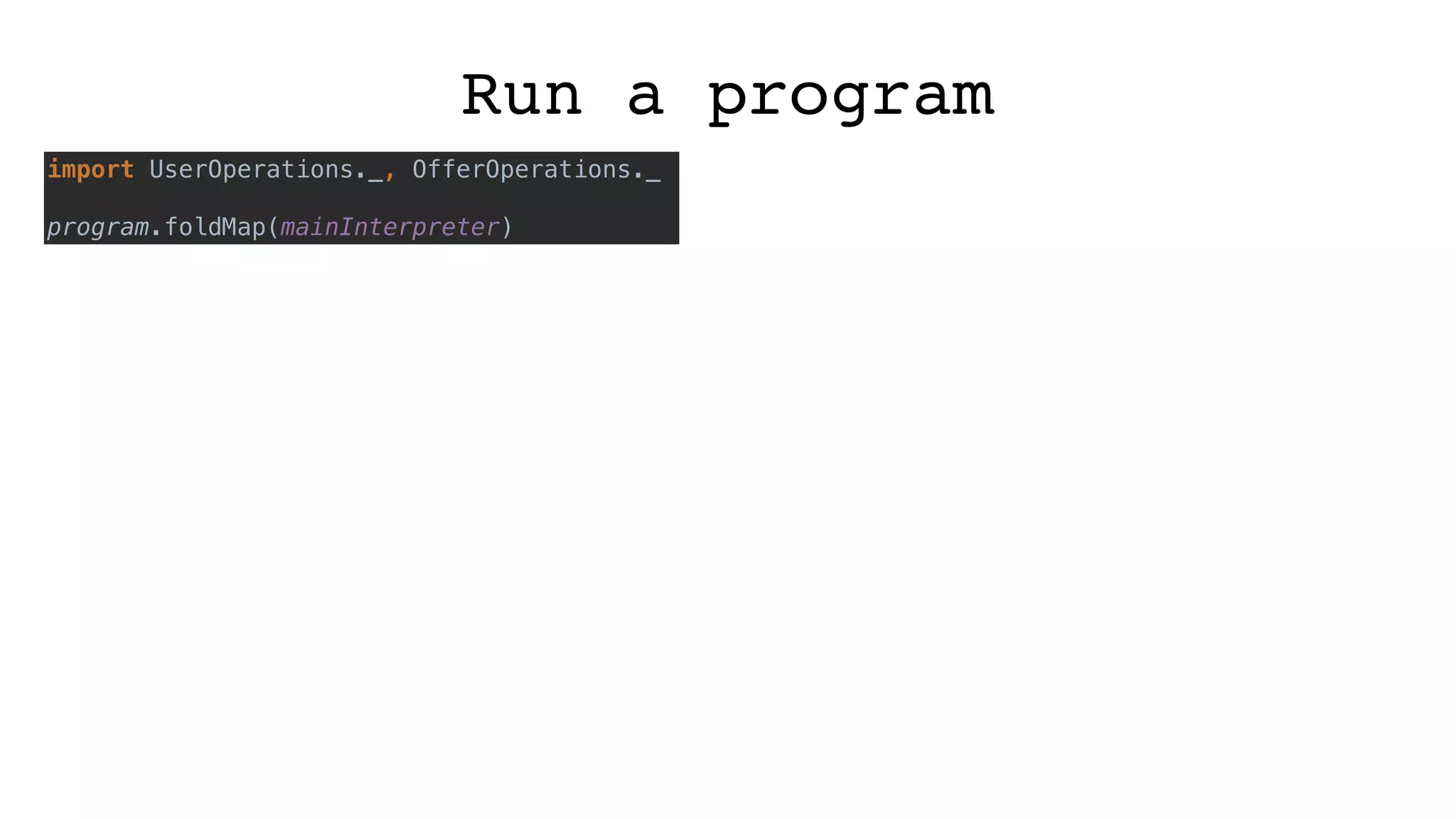 Run a program
import UserOperations._, OfferOperations._
program.foldMap(mainInterpreter)
 