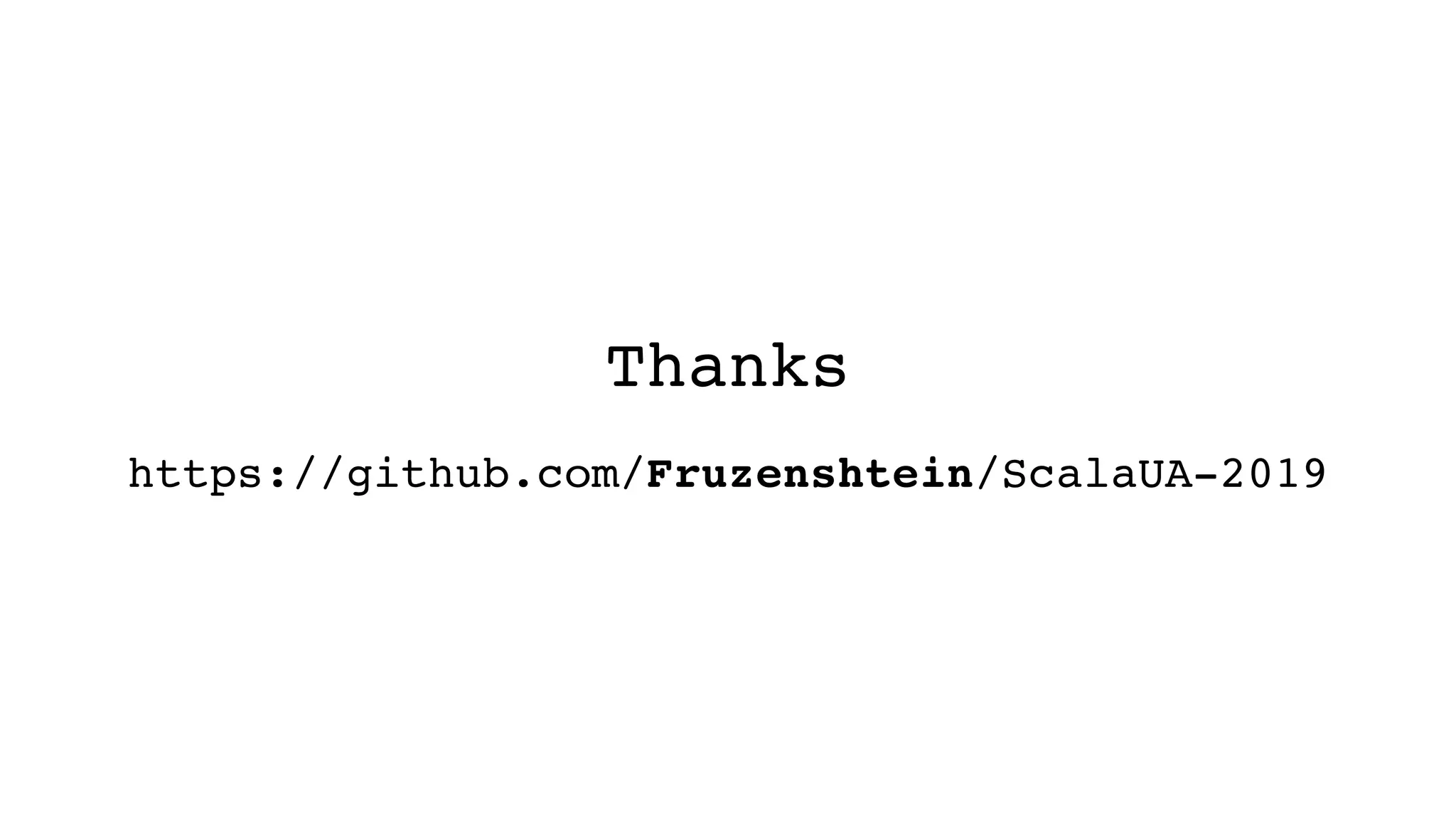 Thanks
https://github.com/Fruzenshtein/ScalaUA-2019
 