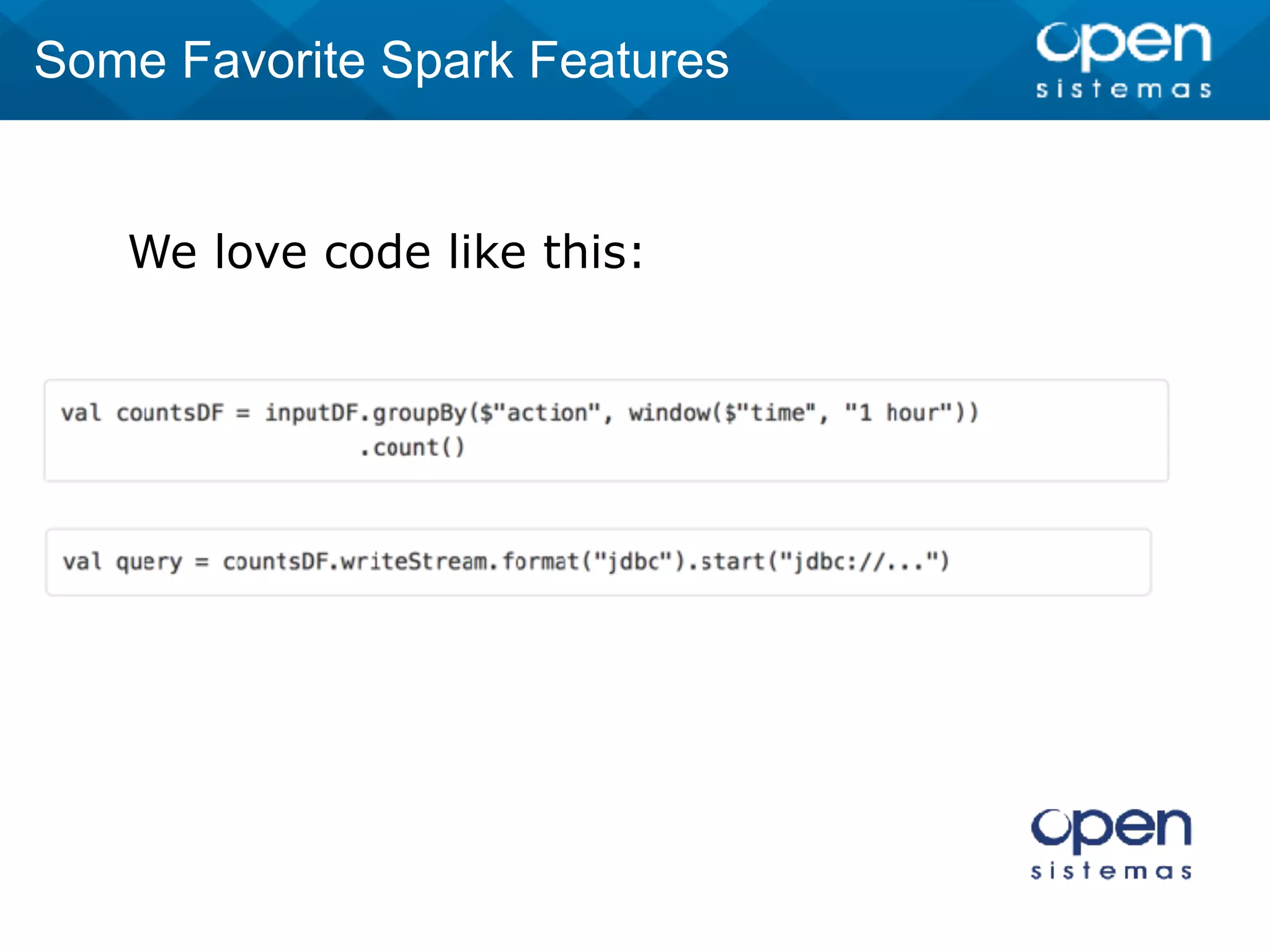 We love code like this:
Some Favorite Spark Features
 