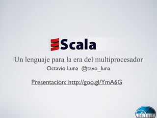 Un lenguaje para la era del multiprocesador
Octavio Luna @tavo_luna
Presentación: http://goo.gl/YmA6G
 