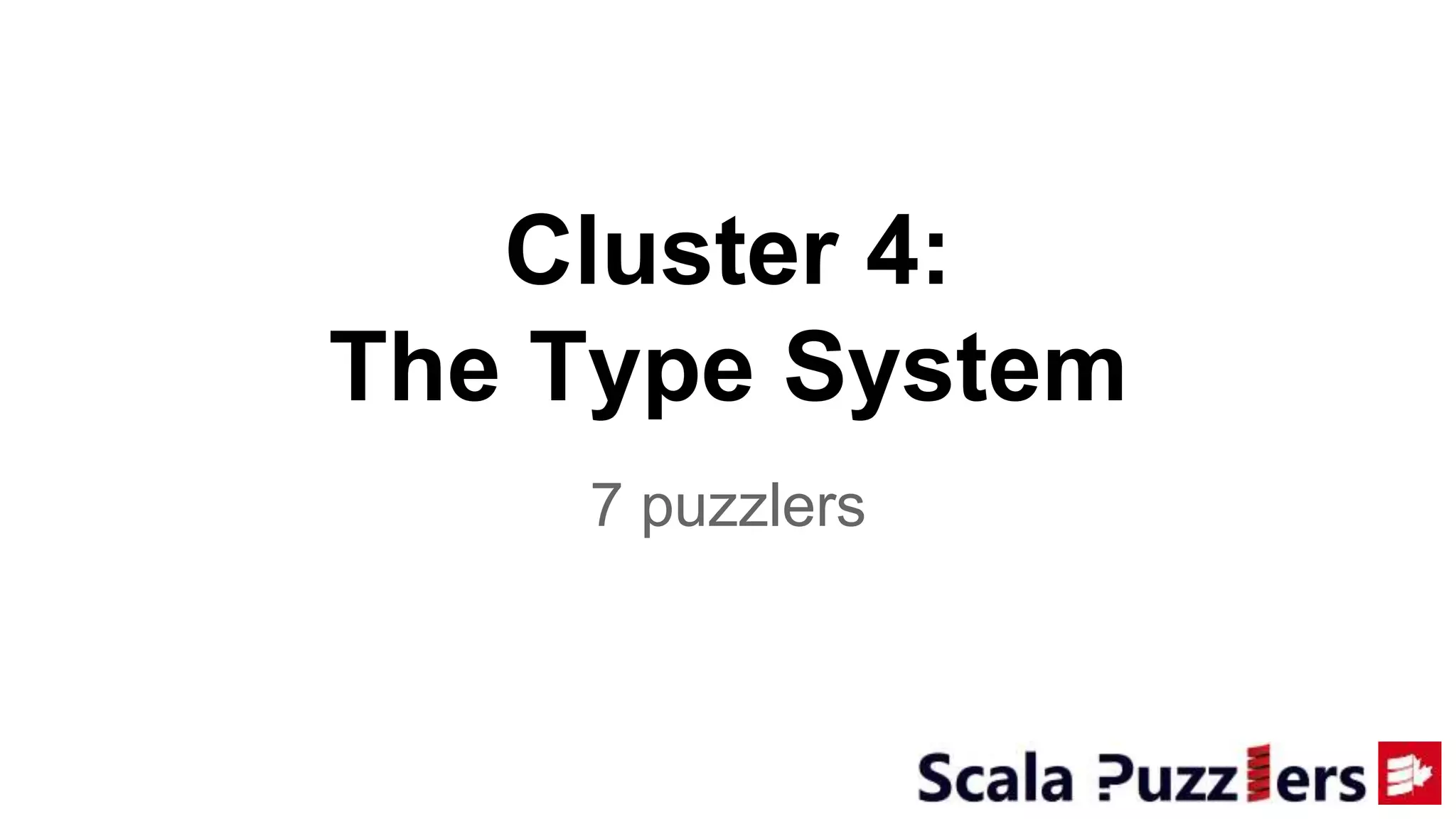 Cluster 4:
The Type System
7 puzzlers
 