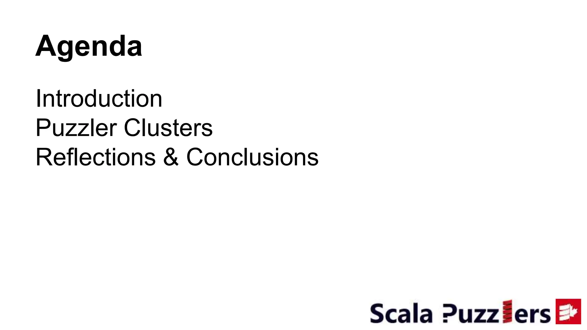 Agenda
Introduction
Puzzler Clusters
Reflections & Conclusions
 