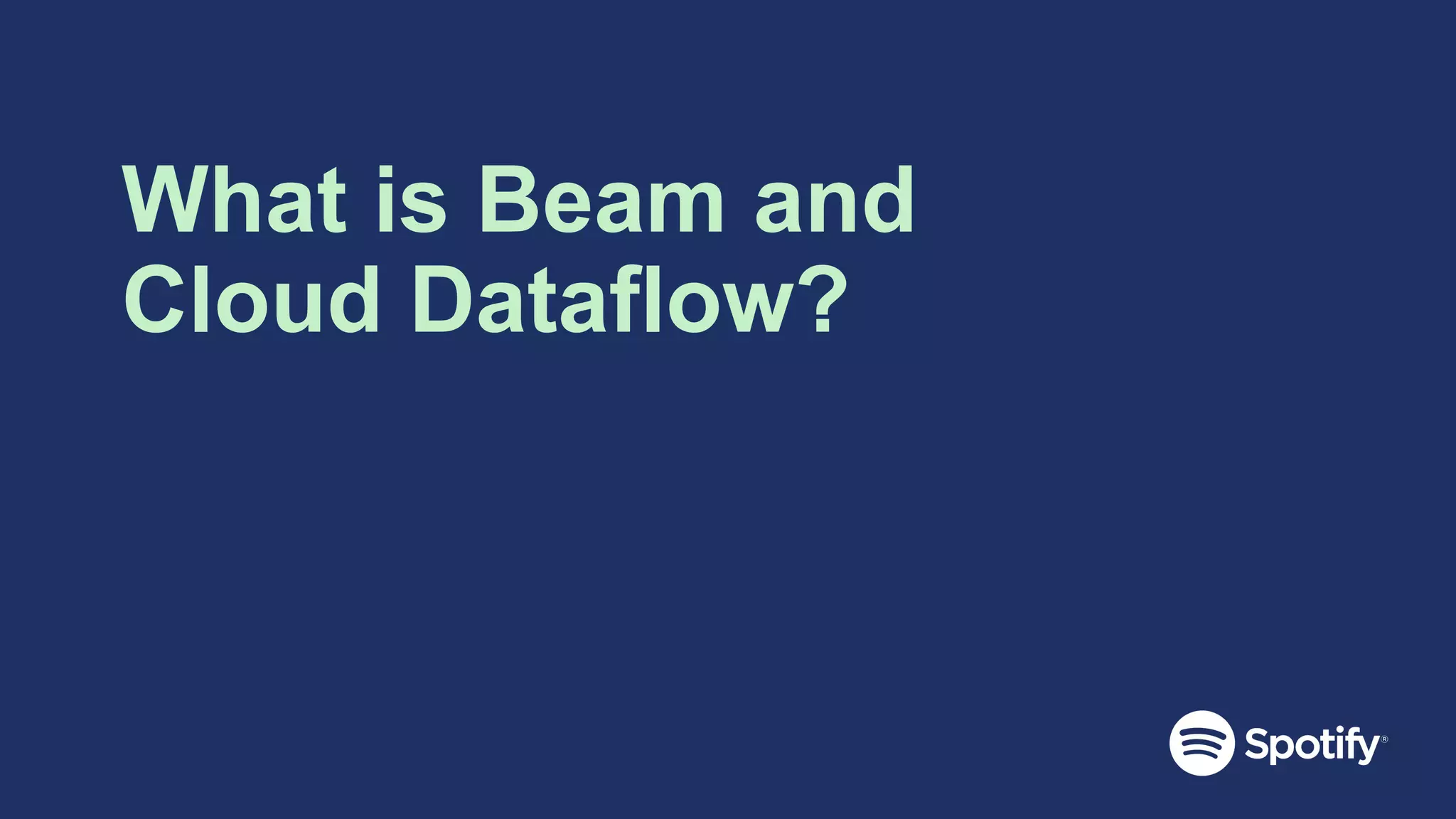 What is Beam and
Cloud Dataflow?
 