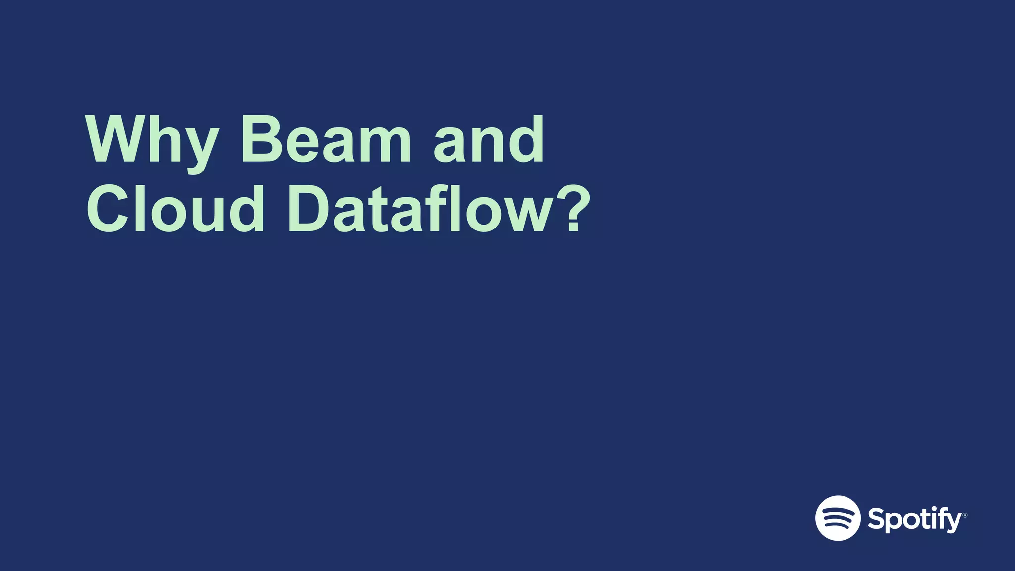 Why Beam and
Cloud Dataflow?
 