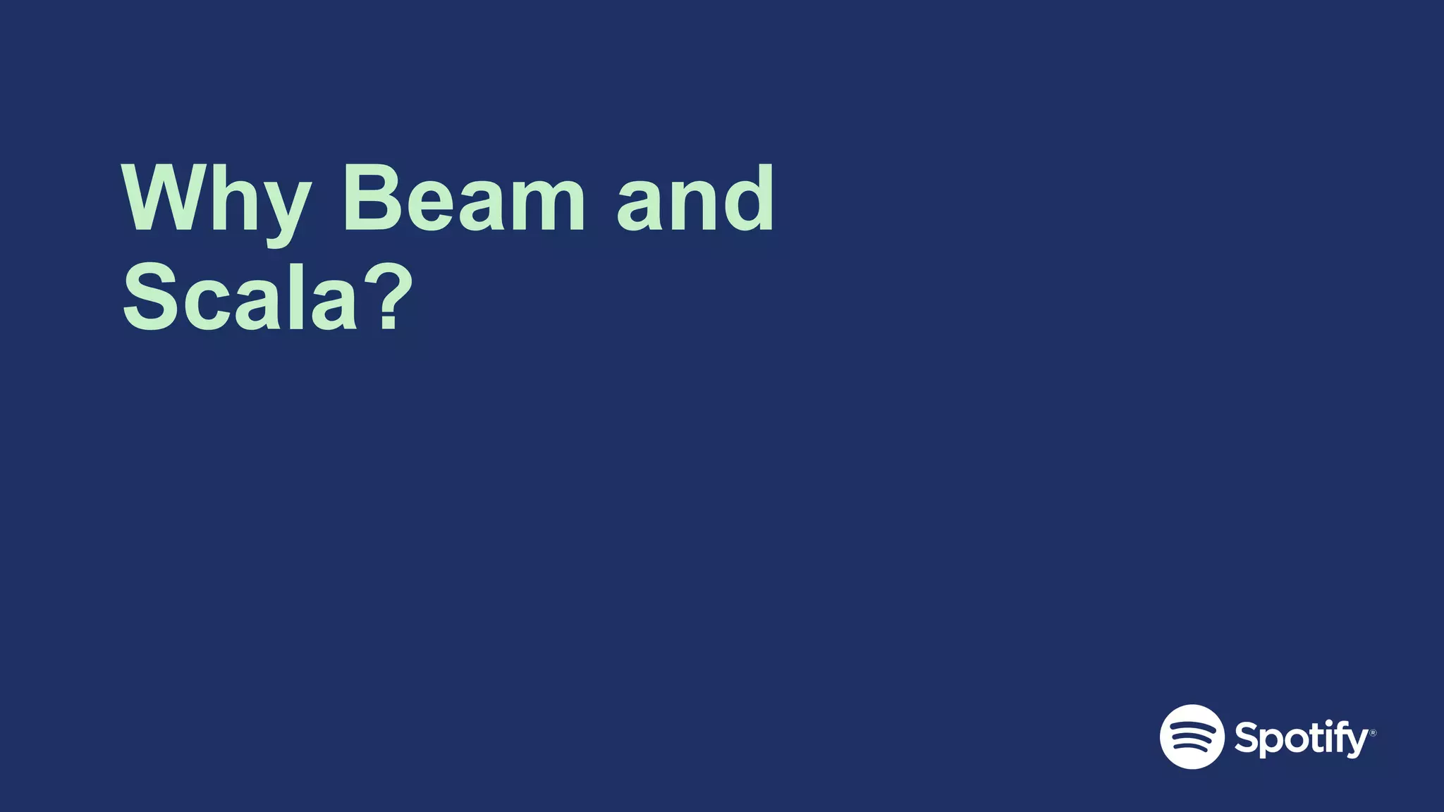 Why Beam and
Scala?
 