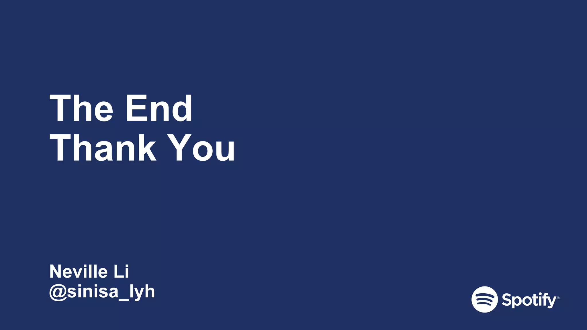 The End
Thank You
Neville Li
@sinisa_lyh
 