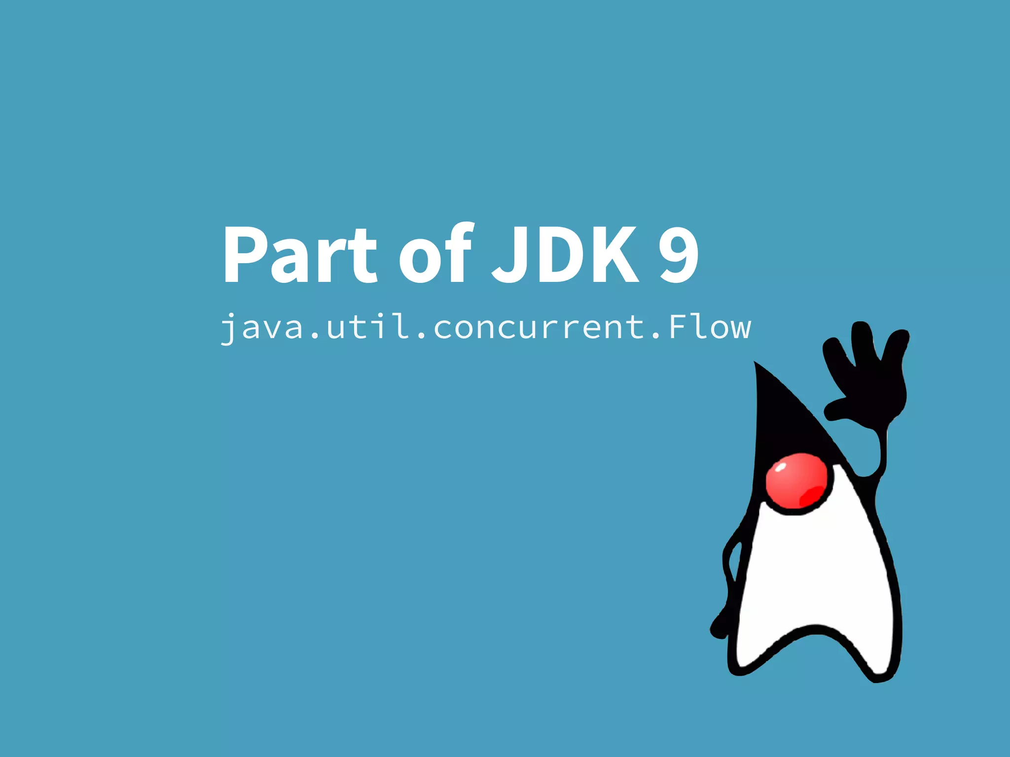 Part of JDK 9
java.util.concurrent.Flow
 