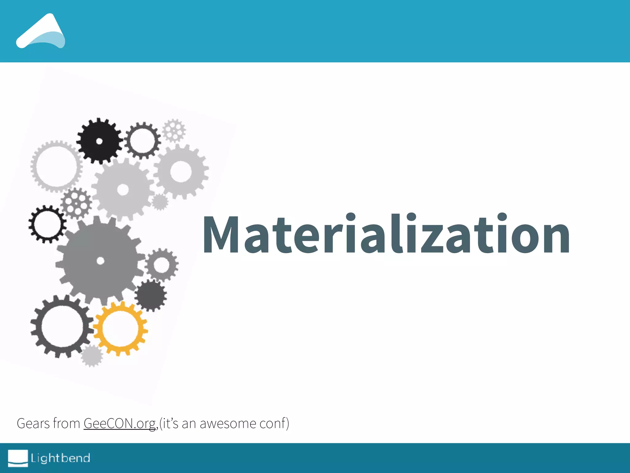 Materialization
Gears from GeeCON.org,(it’s an awesome conf)
 