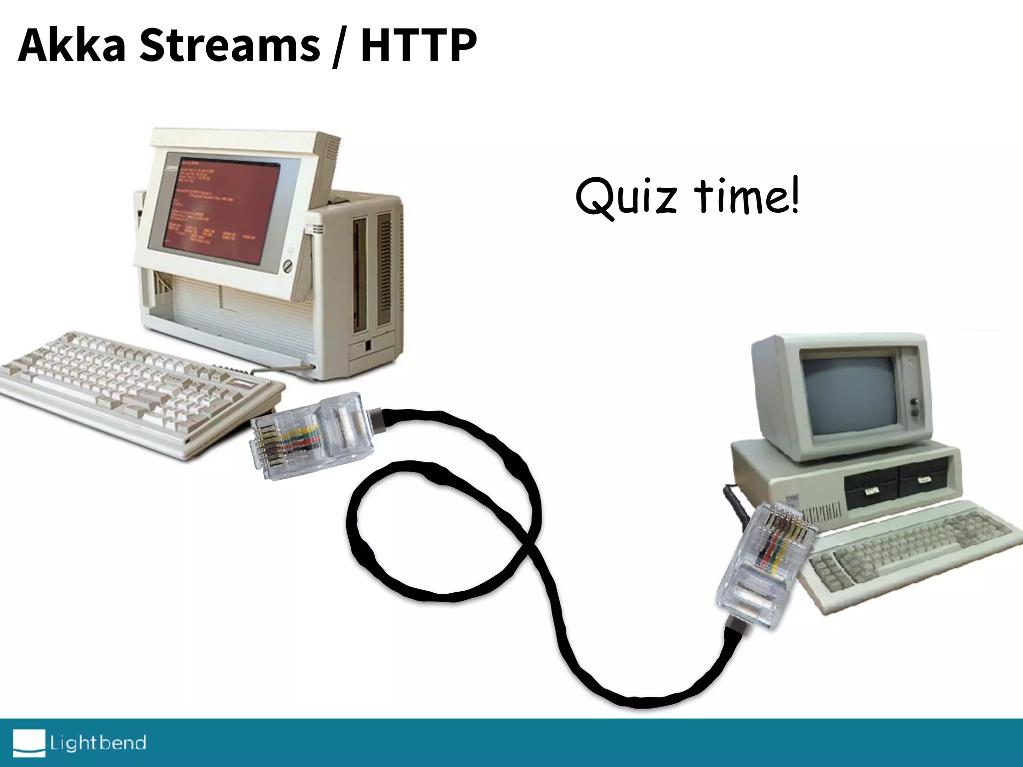 Akka Streams / HTTP
Quiz time!
 