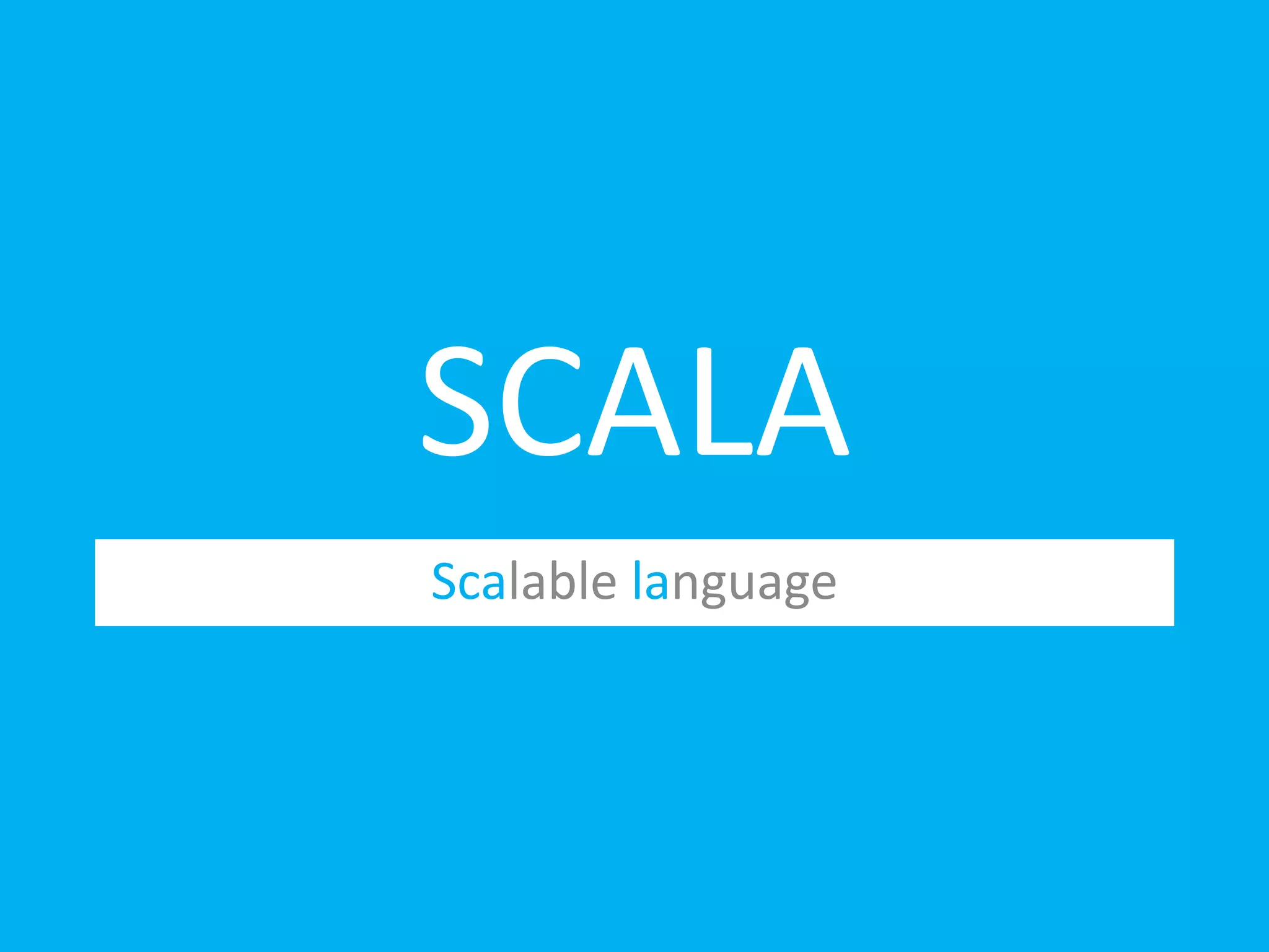 SCALA
Scalable language
 