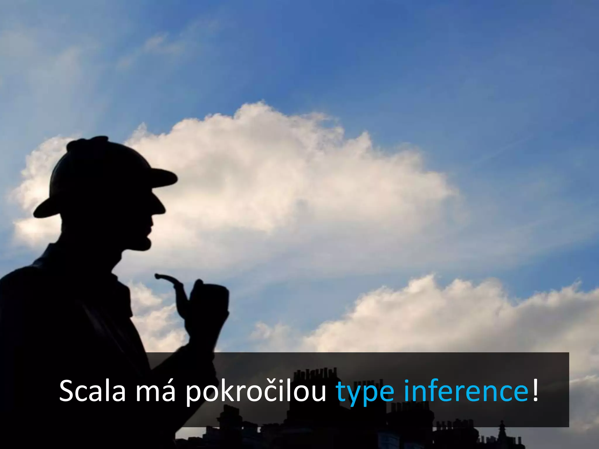 Scala má pokročilou type inference!
 