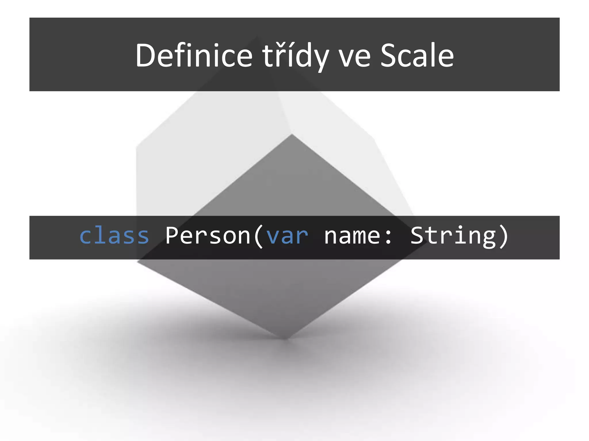 Definice třídy ve Scale



class Person(var name: String)
 