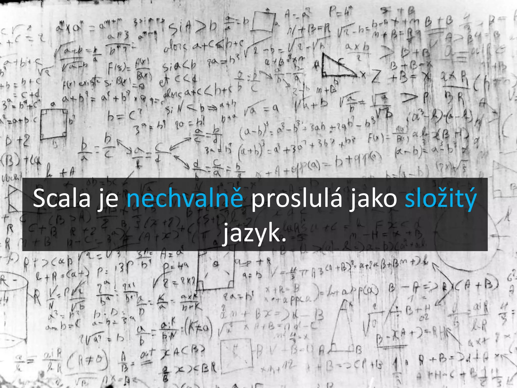 Scala je nechvalně proslulá jako složitý
                 jazyk.
 