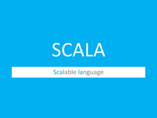 SCALA
Scalable language
 