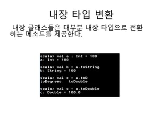 내장 타입 변환
내장 클래스들은 대부분 내장 타입으로 전환
하는 메소드를 제공한다.
 