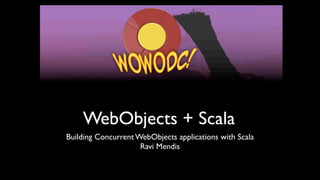 WebObjects + Scala
Building Concurrent WebObjects applications with Scala
                     Ravi Mendis
 