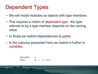 Dependent Types
• We will model modules as objects with type members.
• This requires a notion of dependent type - the typ...