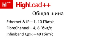 Общая шинаEthernet & IP – 1, 10 Гбит/сFibreChannel – 4, 8 Гбит/сInfiniband QDR – 40 Гбит/с