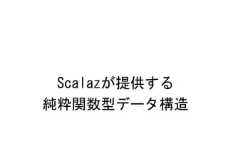 Scalazが提供する
純粋関数型データ構造
 