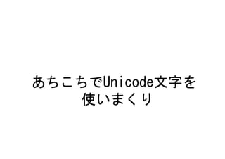 あちこちでUnicode文字を
   使いまくり
 