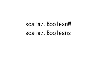 scalaz.BooleanW
scalaz.Booleans
 