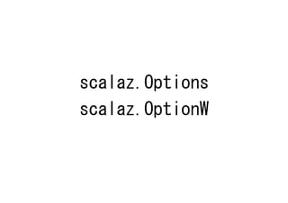scalaz.Options
scalaz.OptionW
 