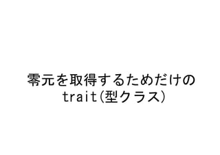 零元を取得するためだけの
   trait(型クラス)
 