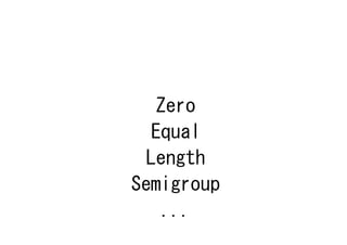 Zero
  Equal
 Length
Semigroup
   ...
 