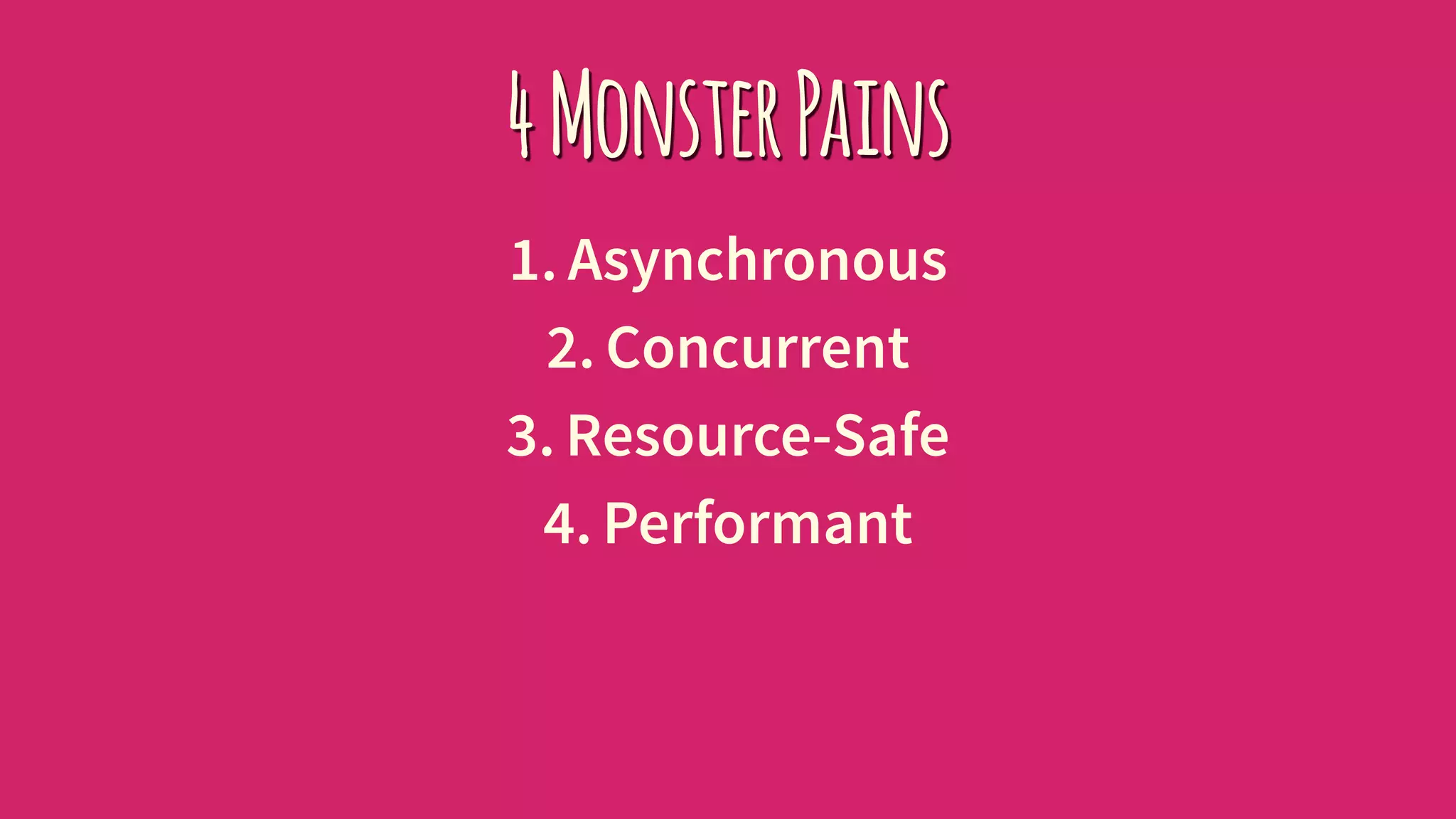 4MonsterPains
1. Asynchronous
2. Concurrent
3. Resource-Safe
4. Performant
 