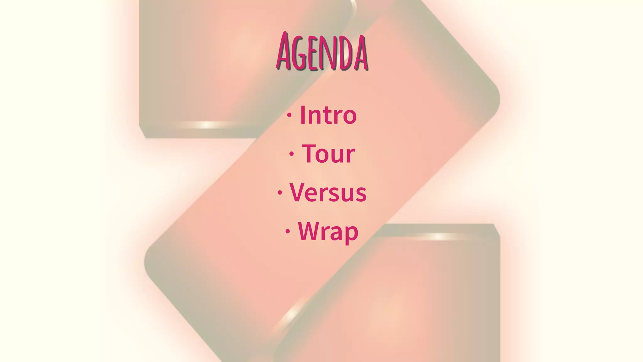 Agenda
· Intro
· Tour
· Versus
· Wrap
 