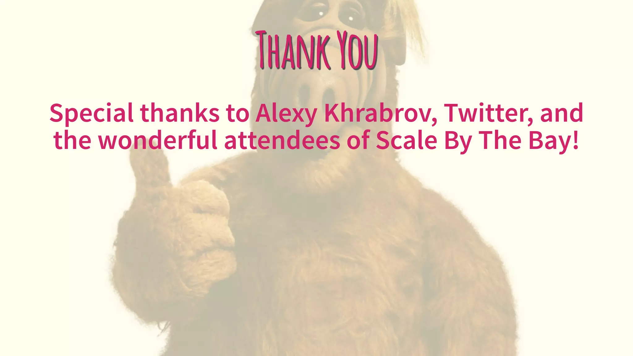 ThankYou
Special thanks to Alexy Khrabrov, Twitter, and
the wonderful attendees of Scale By The Bay!
 