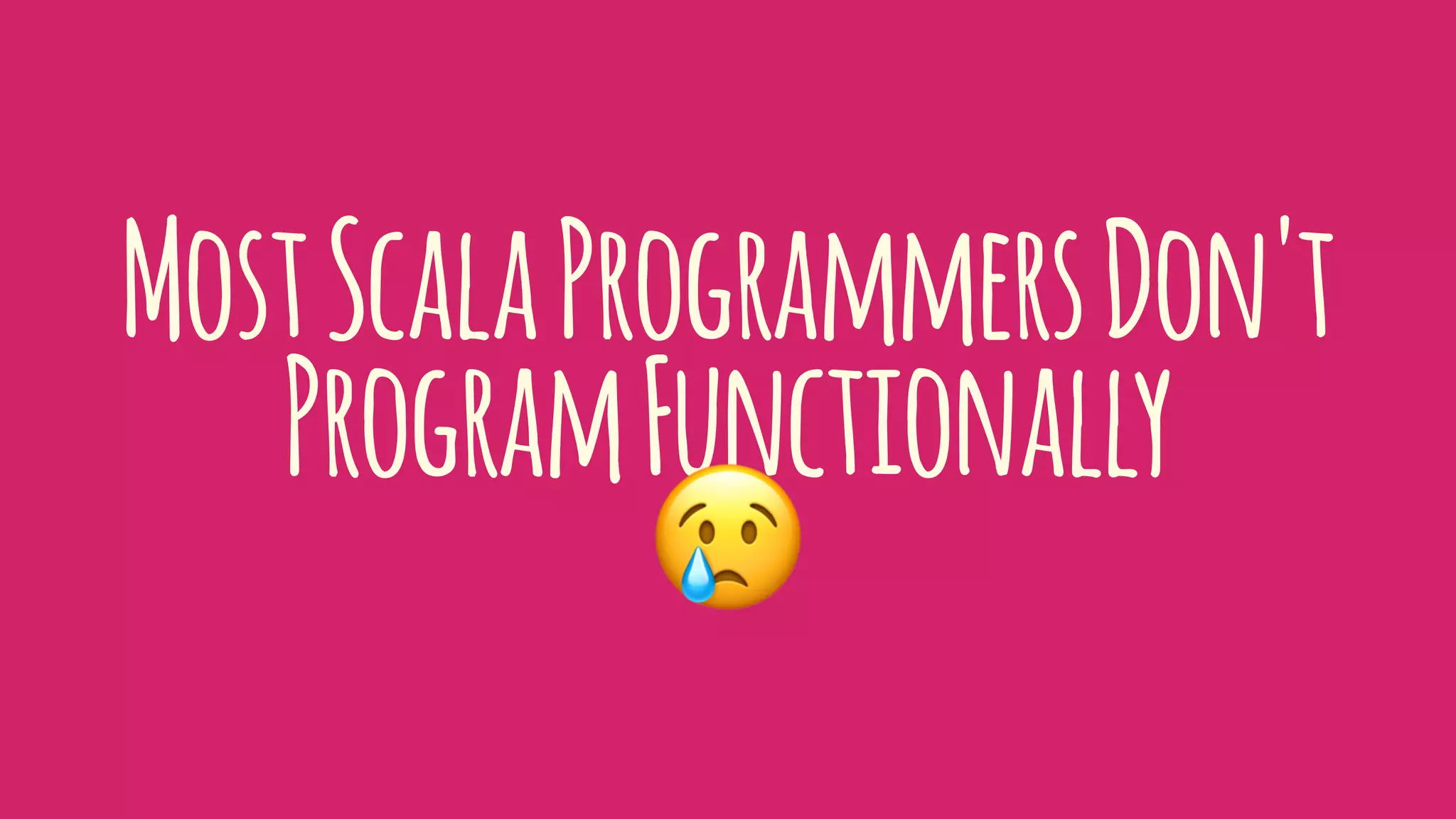 MostScalaProgrammersDon't
ProgramFunctionally
!
 