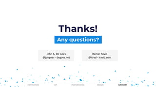 Any questions?
Thanks!
John A. De Goes
@jdegoes - degoes.net
Itamar Ravid
@itrvd - iravid.com
PERFORMANCEMOTIVATION API DESIGN SUMMARY
 