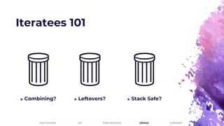 Iteratees 101
𐄂 Stack Safe?𐄂 Combining? 𐄂 Leftovers?
PERFORMANCEMOTIVATION API DESIGN SUMMARY
 