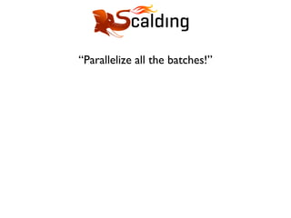 “Parallelize all the batches!”
 