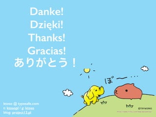 !
Danke!
Dzięki!
Thanks!
Gracias!
ありがとう！
ktoso @ typesafe.com
t: ktosopl / g: ktoso
blog: project13.pl
 