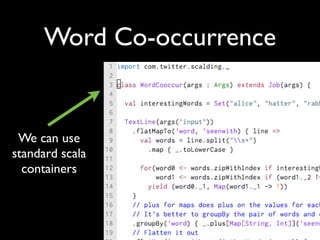 Word Co-occurrence


 We can use
standard scala
  containers
 