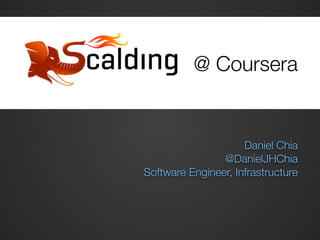 @ Coursera 
Daniel Chia 
@DanielJHChia 
Software Engineer, Infrastructure 
 