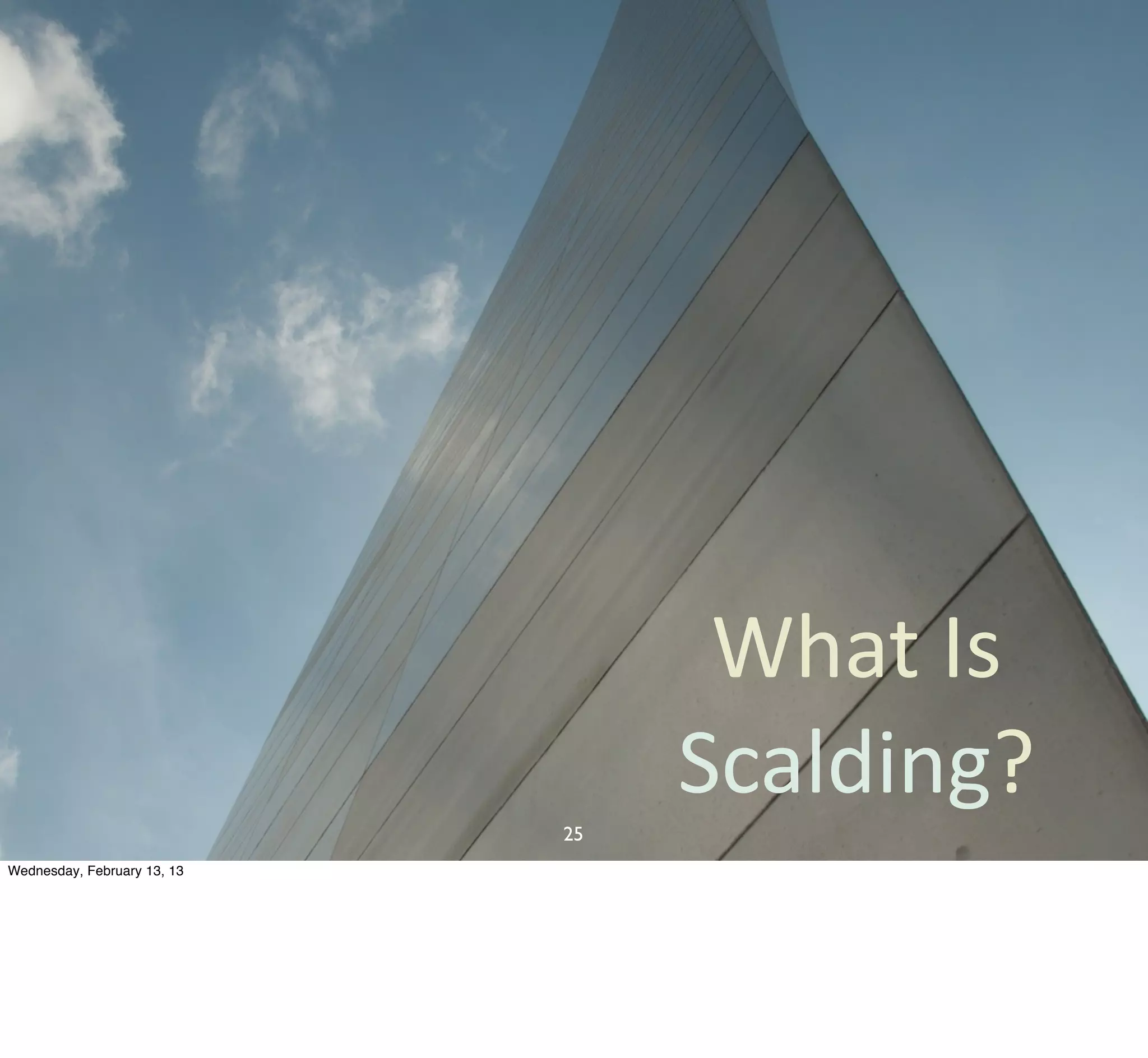 What	
  Is
                                  Scalding?
                             25
Wednesday, February 13, 13
 