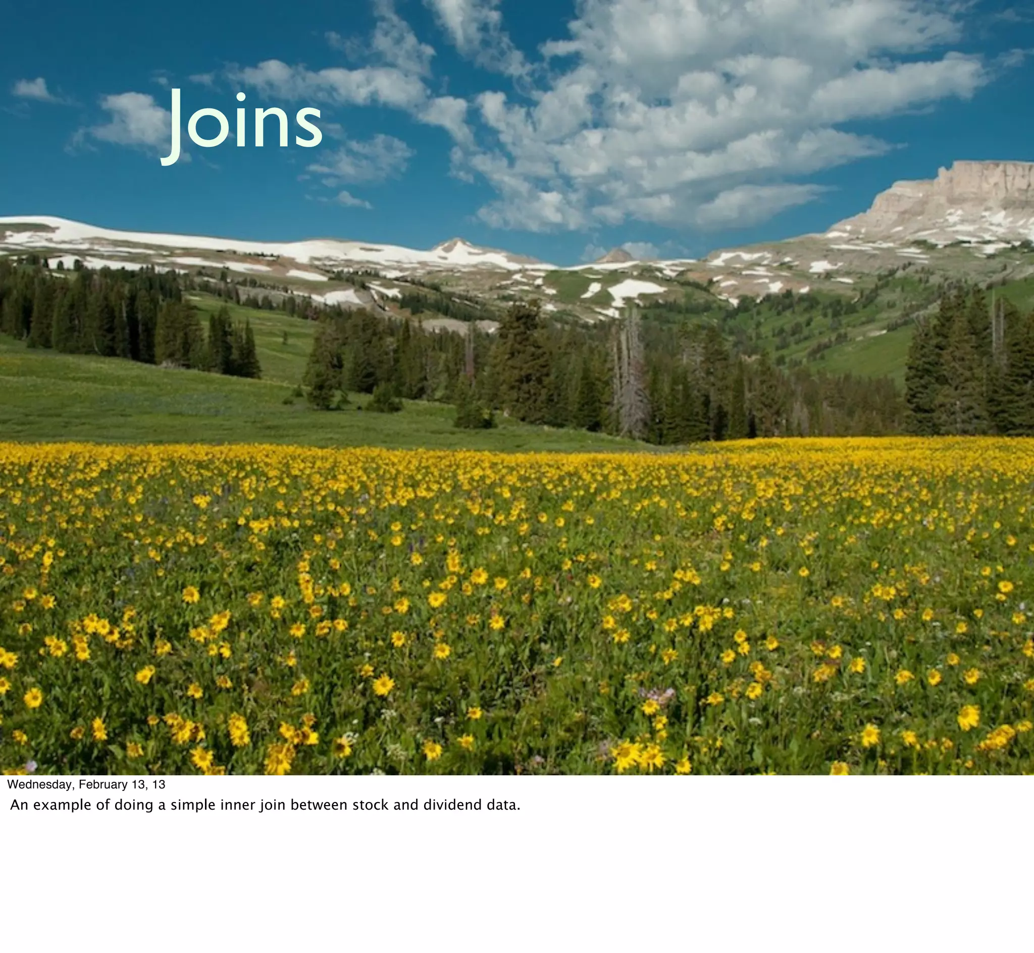 Joins




Wednesday, February 13, 13
An example of doing a simple inner join between stock and dividend data.
 