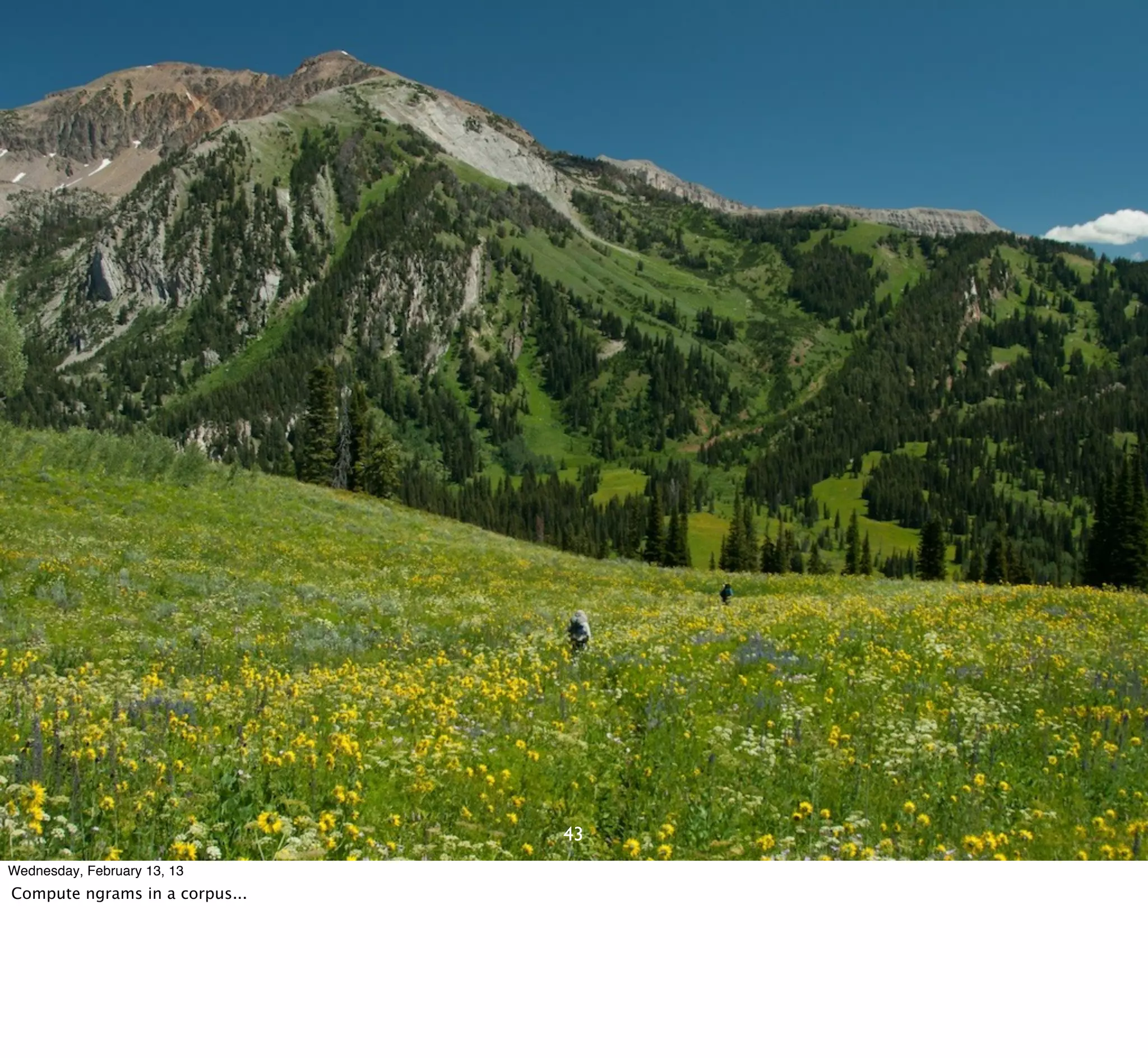 43
Wednesday, February 13, 13
Compute ngrams in a corpus...
 