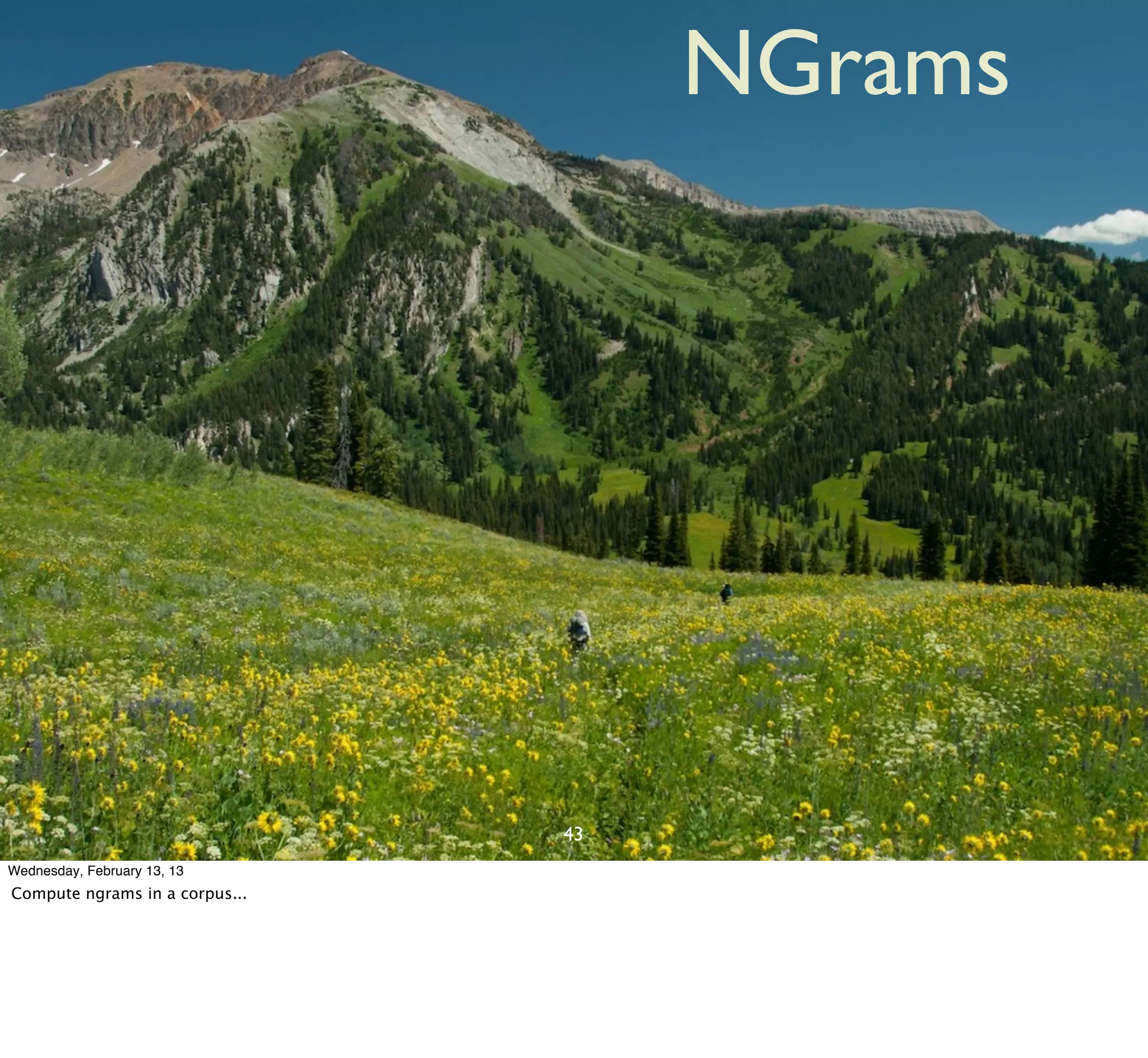 NGrams




                                43
Wednesday, February 13, 13
Compute ngrams in a corpus...
 